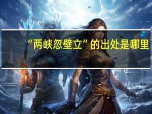 “两峡忽壁立”的出处是哪里