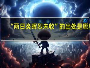 “两日炎晖烈未收”的出处是哪里