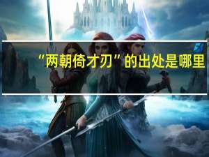 “两朝倚才刃”的出处是哪里