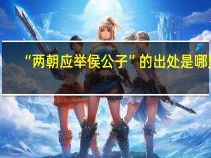 “两朝应举侯公子”的出处是哪里