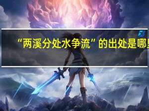 “两溪分处水争流”的出处是哪里