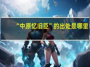 “中原忆旧臣”的出处是哪里