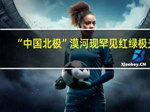 “中国北极”漠河现罕见红绿极光：天空红绿交替 绚丽无比