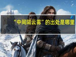 “中间隔云雾”的出处是哪里