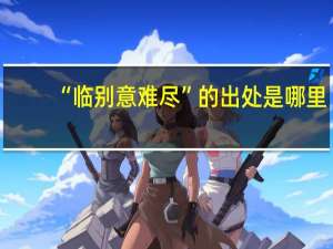 “临别意难尽”的出处是哪里
