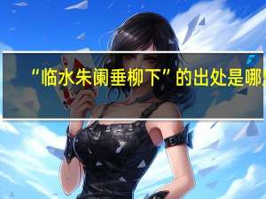 “临水朱阑垂柳下”的出处是哪里