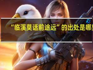 “临溪莫话前途远”的出处是哪里