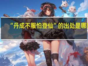 “丹成不服怕登仙”的出处是哪里
