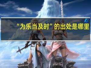 “为乐当及时”的出处是哪里