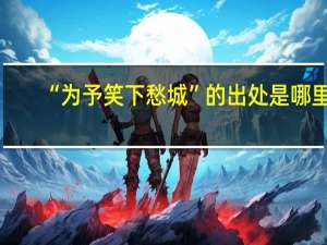 “为予笑下愁城”的出处是哪里