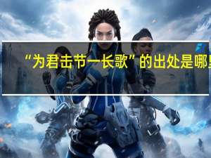 “为君击节一长歌”的出处是哪里