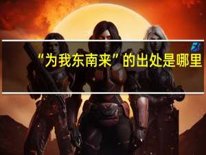 “为我东南来”的出处是哪里