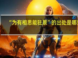 “为有相思能驻景”的出处是哪里