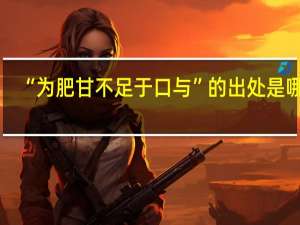 “为肥甘不足于口与”的出处是哪里