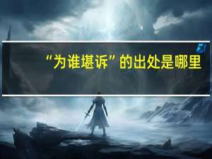 “为谁堪诉”的出处是哪里