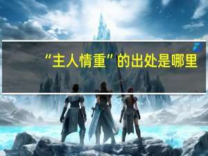 “主人情重”的出处是哪里