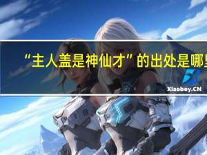 “主人盖是神仙才”的出处是哪里