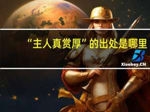 “主人真赏厚”的出处是哪里