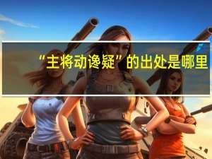 “主将动谗疑”的出处是哪里