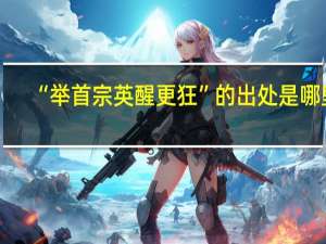 “举首宗英醒更狂”的出处是哪里