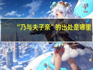“乃与夫子亲”的出处是哪里