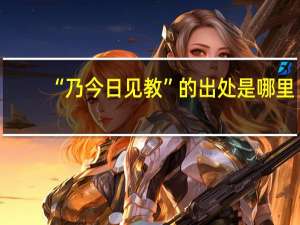 “乃今日见教”的出处是哪里