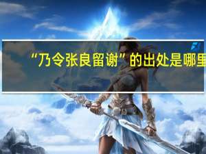 “乃令张良留谢”的出处是哪里
