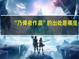 “乃俾夜作晨”的出处是哪里