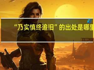 “乃实慎终追旧”的出处是哪里