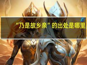 “乃是故乡亲”的出处是哪里