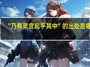 “乃有灵宫起乎其中”的出处是哪里