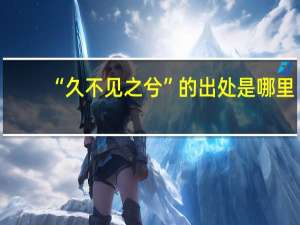 “久不见之兮”的出处是哪里