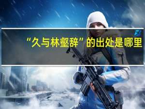 “久与林壑辞”的出处是哪里
