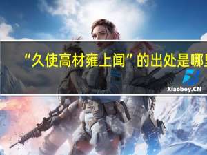 “久使高材雍上闻”的出处是哪里