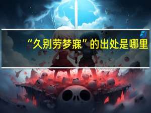 “久别劳梦寐”的出处是哪里