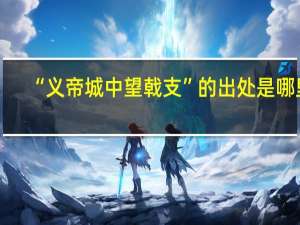 “义帝城中望戟支”的出处是哪里