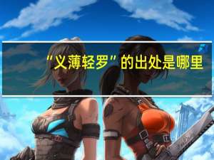 “义薄轻罗”的出处是哪里