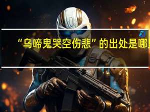 “乌啼鬼哭空伤悲”的出处是哪里