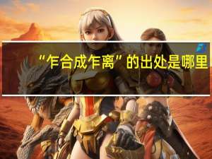 “乍合成乍离”的出处是哪里