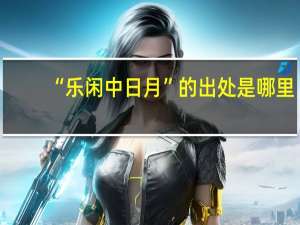 “乐闲中日月”的出处是哪里