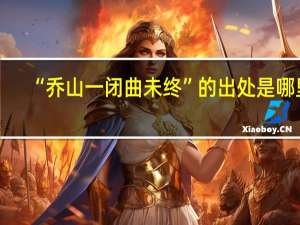 “乔山一闭曲未终”的出处是哪里