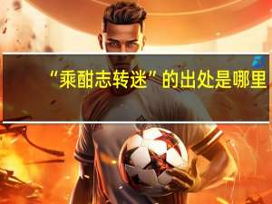 “乘酣志转迷”的出处是哪里