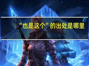 “也是这个”的出处是哪里
