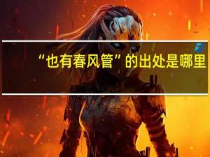 “也有春风管”的出处是哪里