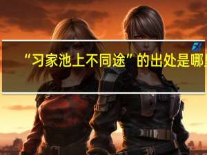 “习家池上不同途”的出处是哪里