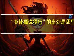 “乡使福说得行”的出处是哪里