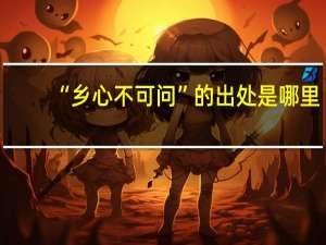 “乡心不可问”的出处是哪里