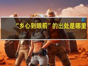 “乡心到眼前”的出处是哪里