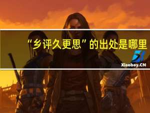 “乡评久更思”的出处是哪里