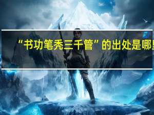 “书功笔秃三千管”的出处是哪里